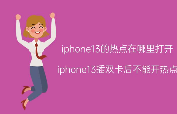 iphone13的热点在哪里打开 iphone13插双卡后不能开热点？